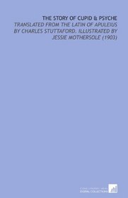The Story of Cupid & Psyche: Translated From the Latin of Apuleius by Charles Stuttaford. Illustrated by Jessie Mothersole (1903)