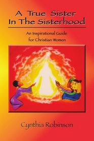 A True Sister In The Sisterhood: An Inspirational Guide for Christian Women
