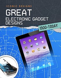 Great Electronic Gadget Designs 1900 - Today (Iconic Designs)