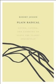 Plain Radical: Living, Loving and Learning to Leave the Planet Gracefully