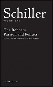Schiller: Volume One: The Robbers, Passion and Politics (Oberon Classics)