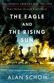 The Eagle and the Rising Sun: The Japanese-American War, 1941-1943: Pearl Harbor through Guadalcanal