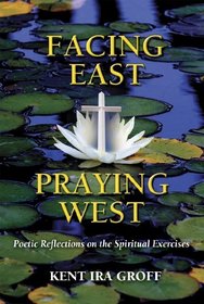 Facing East, Praying West: Poetic Reflections on the Spiritual Exercises