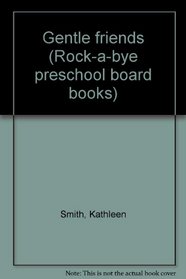 Gentle friends (Rock-a-bye preschool board books)
