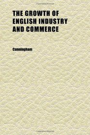 The Growth of English Industry and Commerce (v.02 pt.01)