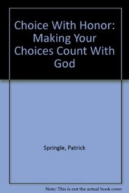 Choice With Honor: Making Your Choices Count With God