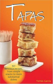Tapas: 80 Delicious Recipes, from Simple Snacks to More Substantial Dishes