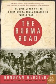 The Burma Road : The Epic Story of the China-Burma-India Theater in World War II (P.S.)