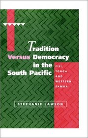 Tradition versus Democracy in the South Pacific : Fiji, Tonga and Western Samoa (Cambridge Asia-Pacific Studies)