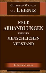 Neue Abhandlungen ber den menschlichen Verstand: Ins Deutsche bersetzt, mit Einleitung, Lebensbeschreibung des Verfassers und erluternden Anmerkungen versehen von C. Schaarschmidt (German Edition)