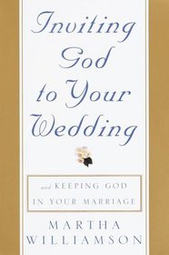 Inviting God to Your Wedding : and Keeping God in Your Marriage