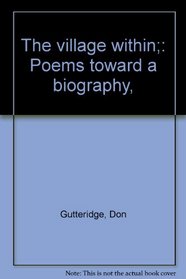 The village within;: Poems toward a biography,