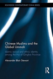 Chinese Muslims and the Global Ummah: Islamic Revival and Ethnic Identity Among the Hui of Qinghai Province (Routledge Contemporary China Series)