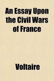 An Essay Upon the Civil Wars of France