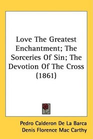 Love The Greatest Enchantment; The Sorceries Of Sin; The Devotion Of The Cross (1861)