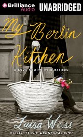 My Berlin Kitchen: A Love Story, with Recipes