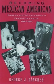 Becoming Mexican American: Ethnicity, Culture and Identity in Chicano Los Angeles, 1900-1945