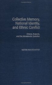 Collective Memory, National Identity, and Ethnic Conflict : Greece, Bulgaria, and the Macedonian Question