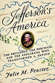 Jefferson's America: The President, The Purchase and The Explorers who Transformed a Nation