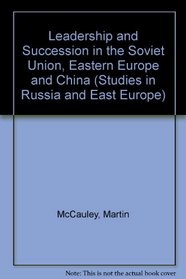Leadership and Succession in the Soviet Union, Eastern Europe and China (Studies in Russia & East Europe)