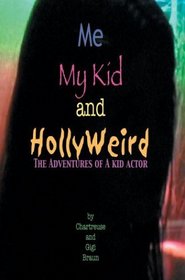 Me My Kid  Hollyweird: The Adventures Of A Kid Actor
