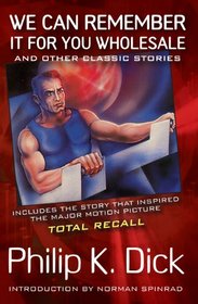 We Can Remember It for You Wholesale (Movie Tie-In): and Other Classic Stories by Philip K. Dick