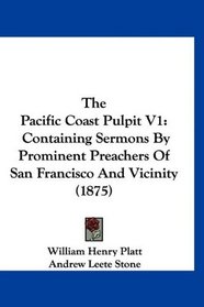 The Pacific Coast Pulpit V1: Containing Sermons By Prominent Preachers Of San Francisco And Vicinity (1875)