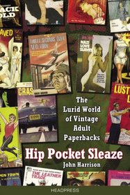 Hip Pocket Sleaze: The Lurid World of Vintage Adult Paperbacks (Bad Books)