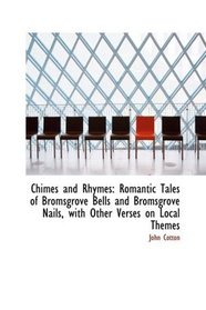 Chimes and Rhymes: Romantic Tales of Bromsgrove Bells and Bromsgrove Nails, with Other Verses on Loc