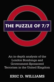 The Puzzle of 7/7: An in-depth analysis of the London Bombings and Government Sponsored Terrorism in the United Kingdom