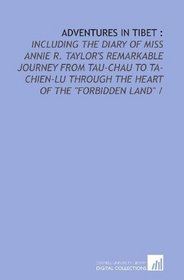 Adventures in Tibet :: including the diary of Miss Annie R. Taylor's remarkable journey from Tau-Chau to Ta-Chien-Lu through the heart of the 
