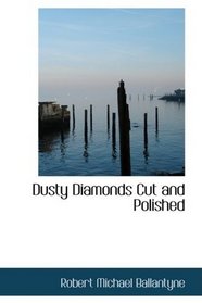 Dusty Diamonds Cut and Polished: A Tale of City Arab Life and Adventure