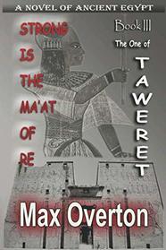 Strong is the Ma'at of Re, Book 3: The One of Taweret: A Novel of Ancient Egypt