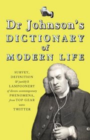 Dr Johnson's Dictionary of Modern Life: Survey, Definition & Justify'd Lampoonery of Divers Contemporary Phenomena, from Top Gear unto Twitter
