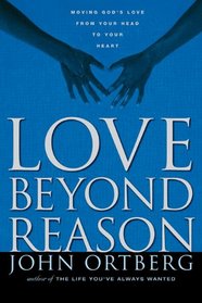 Love Beyond Reason: Moving God's Love from Your Head to Your Heart