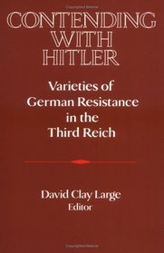 Contending with Hitler : Varieties of German Resistance in the Third Reich (Publications of the German Historical Institute)