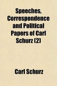 Speeches, Correspondence and Political Papers of Carl Schurz (2)
