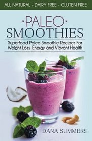 Paleo Smoothies: Superfood Paleo Smoothie Recipes For Weight Loss, Energy and Vibrant Health