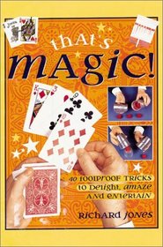 That's Magic!: 40 Foolproof Tricks to Delight, Amaze and Entertain