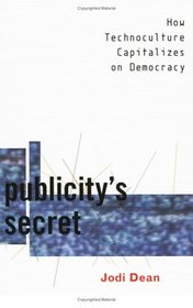 Publicity's Secret: How Technoculture Capitalizes on Democracy