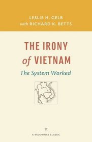 The Irony of Vietnam: The System Worked (A Brookings Classic)