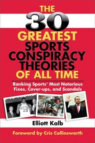 The 30 Greatest Sports Conspiracy Theories of All-Time: Ranking Sports' Most Notorious Fixes, Cover-ups, and Scandals