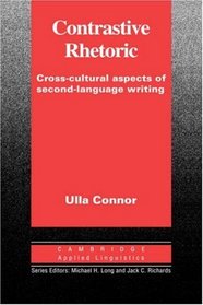 Contrastive Rhetoric : Cross-Cultural Aspects of Second Language Writing (Cambridge Applied Linguistics)