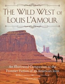 The Wild West of Louis L'Amour: An Illustrated Companion to the Frontier Fiction of an American Icon