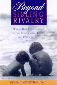 Beyond Sibling Rivalry: How to Help Your Children Become Cooperative, Caring, and Compassionate