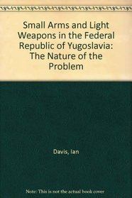 Small Arms and Light Weapons in the Federal Republic of Yugoslavia: The Nature of the Problem