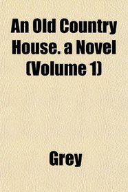 An Old Country House. a Novel (Volume 1)