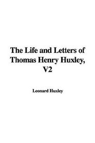 The Life and Letters of Thomas Henry Huxley, V2