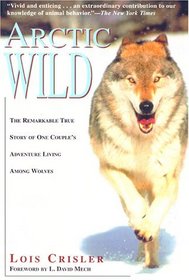 Arctic Wild: The Remarkable True Story of One Couple's Adventures Living Among Wolves