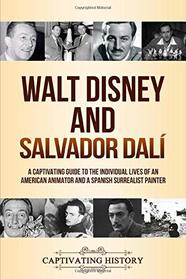 Walt Disney and Salvador Dal: A Captivating Guide to the Individual Lives of an American Animator and a Spanish Surrealist Painter